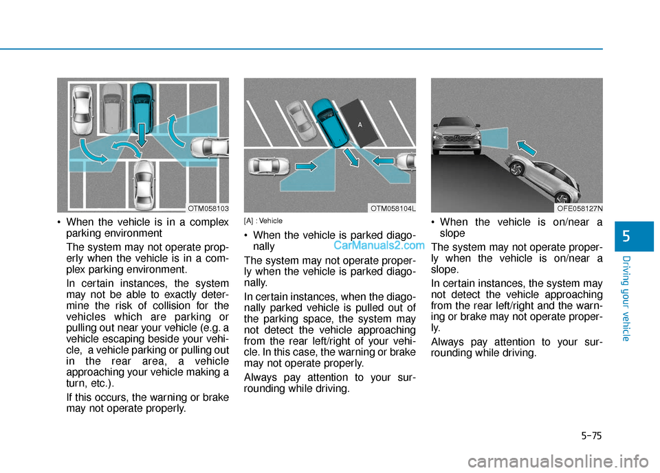 Hyundai Nexo 2019 Owners Manual 5-75
Driving your vehicle
5
When the vehicle is in a complexparking environment
The system may not operate prop-
erly when the vehicle is in a com-
plex parking environment.
In certain instances, th Hyundai Nexo 2019 Owners Manual 5-75
Driving your vehicle
5
When the vehicle is in a complexparking environment
The system may not operate prop-
erly when the vehicle is in a com-
plex parking environment.
In certain instances, th