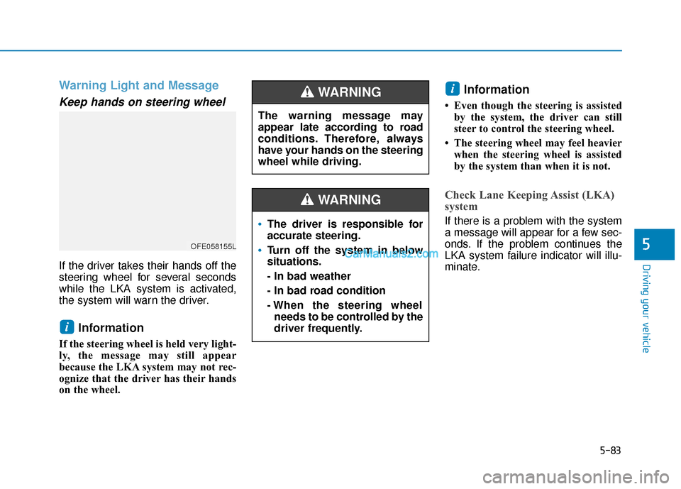 Hyundai Nexo 2019 Owners Manual 5-83
Driving your vehicle
5
Warning Light and Message
Keep hands on steering wheel
If the driver takes their hands off the
steering wheel for several seconds
while the LKA system is activated,
the sys Hyundai Nexo 2019 Owners Manual 5-83
Driving your vehicle
5
Warning Light and Message
Keep hands on steering wheel
If the driver takes their hands off the
steering wheel for several seconds
while the LKA system is activated,
the sys