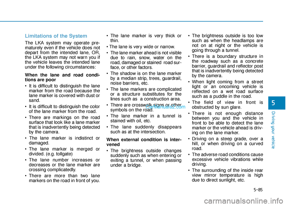 Hyundai Nexo 2019 Owners Manual 5-85
Driving your vehicle
5
Limitations of the System
The LKA system may operate pre-
maturely even if the vehicle does not
depart from the intended lane, OR,
the LKA system may not warn you if
the ve Hyundai Nexo 2019 Owners Manual 5-85
Driving your vehicle
5
Limitations of the System
The LKA system may operate pre-
maturely even if the vehicle does not
depart from the intended lane, OR,
the LKA system may not warn you if
the ve