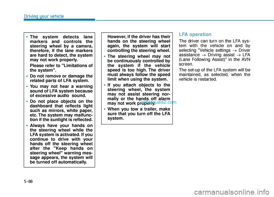 Hyundai Nexo 2019  Owners Manual 5-88
LFA operation
The driver can turn on the LFA sys-
tem with the vehicle on and by
selecting "Vehicle settings →Driver
assistance  →Driving assist → LFA
(Lane Following Assist)" in the AVN
sc