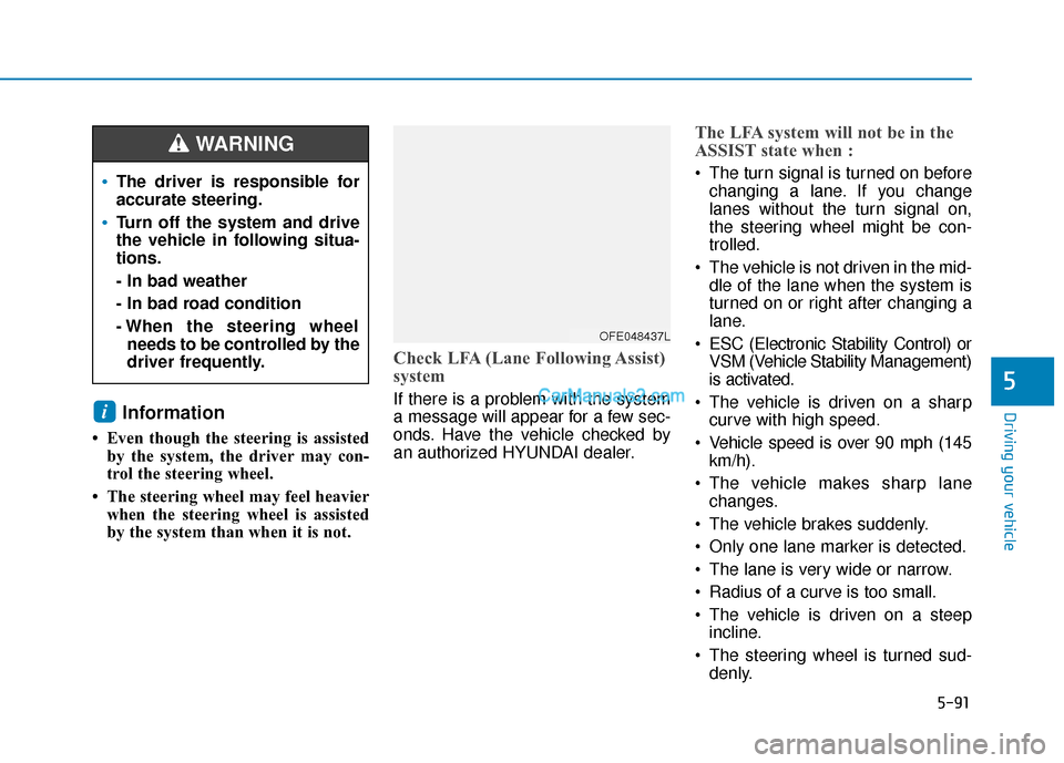 Hyundai Nexo 2019 Owners Manual 5-91
Driving your vehicleInformation
• Even though the steering is assistedby the system, the driver may con-
trol the steering wheel.
• The steering wheel may feel heavier when the steering whe Hyundai Nexo 2019 Owners Manual 5-91
Driving your vehicleInformation
• Even though the steering is assistedby the system, the driver may con-
trol the steering wheel.
• The steering wheel may feel heavier when the steering whe