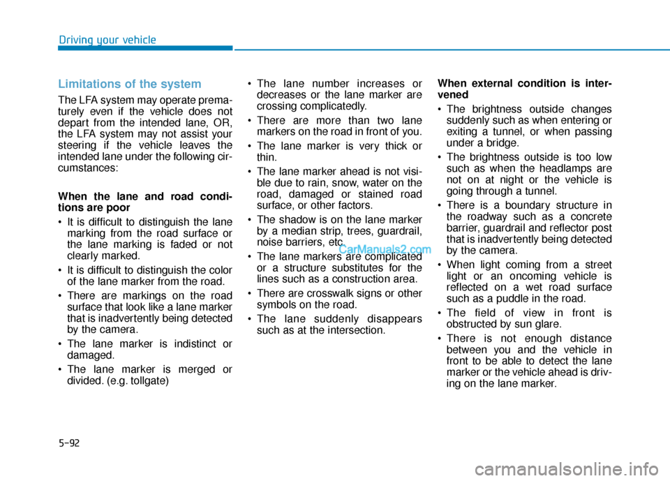 Hyundai Nexo 2019 Owners Manual 5-92
Limitations of the system
The LFA system may operate prema-
turely even if the vehicle does not
depart from the intended lane, OR,
the LFA system may not assist your
steering if the vehicle leave Hyundai Nexo 2019 Owners Manual 5-92
Limitations of the system
The LFA system may operate prema-
turely even if the vehicle does not
depart from the intended lane, OR,
the LFA system may not assist your
steering if the vehicle leave