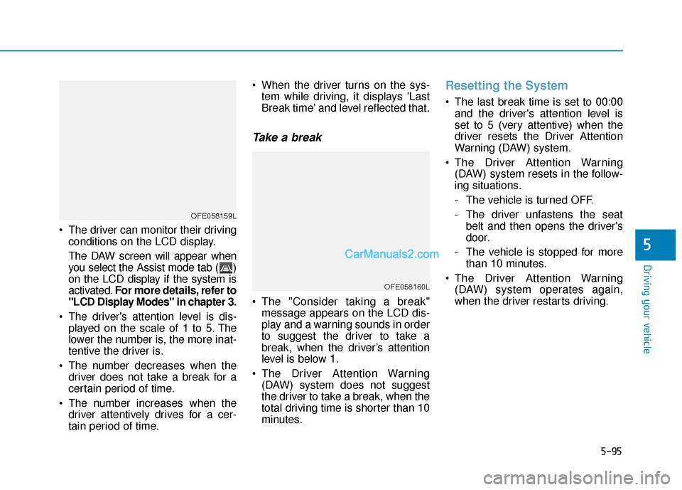 Hyundai Nexo 2019 Owners Manual 5-95
Driving your vehicle
5
The driver can monitor their drivingconditions on the LCD display.
The DAW screen will appear when
you select the Assist mode tab ( )
on the LCD display if the system is
a Hyundai Nexo 2019 Owners Manual 5-95
Driving your vehicle
5
The driver can monitor their drivingconditions on the LCD display.
The DAW screen will appear when
you select the Assist mode tab ( )
on the LCD display if the system is
a