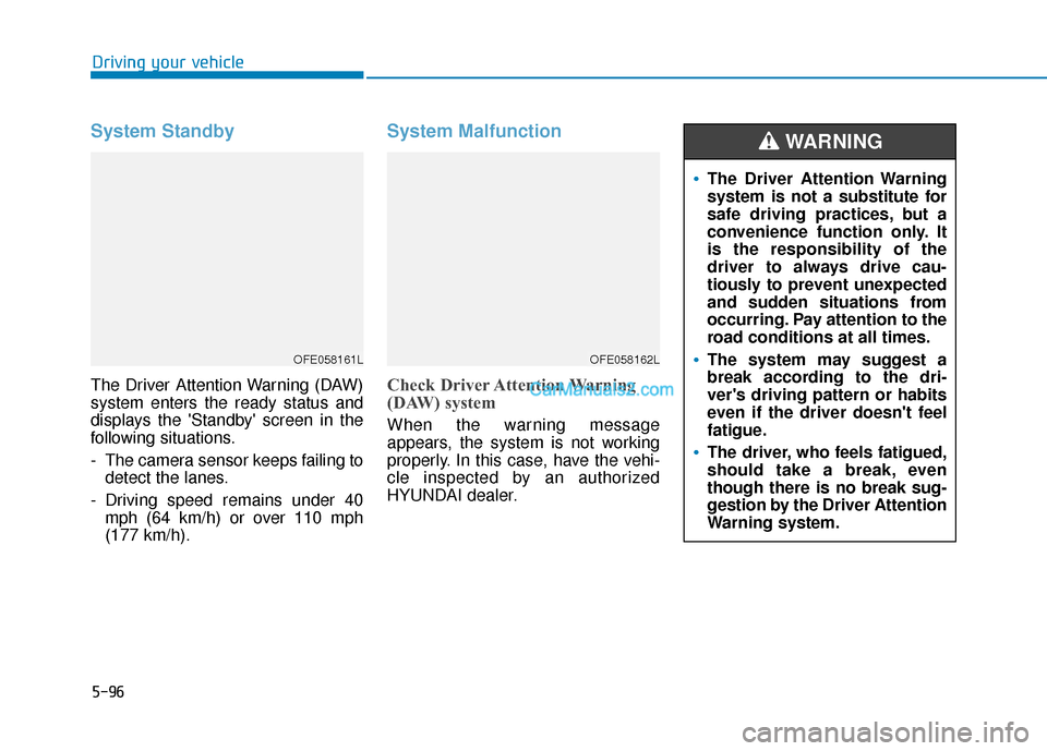 Hyundai Nexo 2019 Owners Manual 5-96
Driving your vehicle
System Standby
The Driver Attention Warning (DAW)
system enters the ready status and
displays the Standby screen in the
following situations.
- The camera sensor keeps fail Hyundai Nexo 2019 Owners Manual 5-96
Driving your vehicle
System Standby
The Driver Attention Warning (DAW)
system enters the ready status and
displays the Standby screen in the
following situations.
- The camera sensor keeps fail