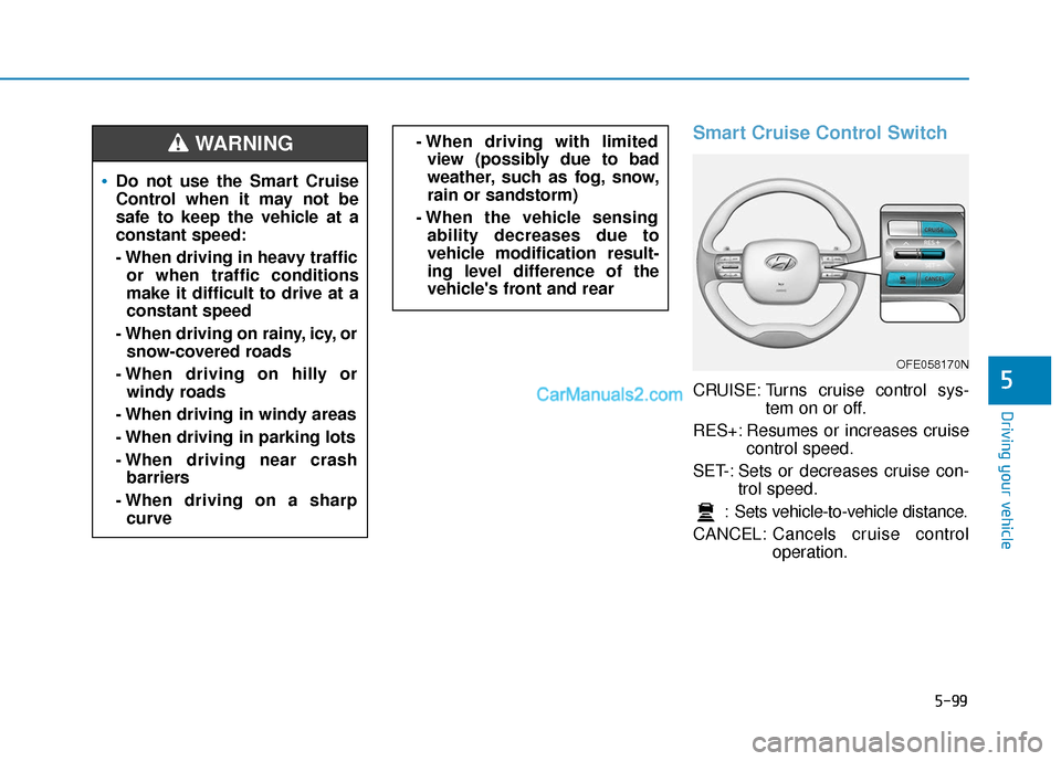Hyundai Nexo 2019 Owners Manual 5-99
Driving your vehicle
5
Smart Cruise Control Switch
CRUISE: Turns cruise control sys-tem on or off.
RES+: Resumes or increases cruise control speed.
SET-: Sets or decreases cruise con- trol speed. Hyundai Nexo 2019 Owners Manual 5-99
Driving your vehicle
5
Smart Cruise Control Switch
CRUISE: Turns cruise control sys-tem on or off.
RES+: Resumes or increases cruise control speed.
SET-: Sets or decreases cruise con- trol speed.