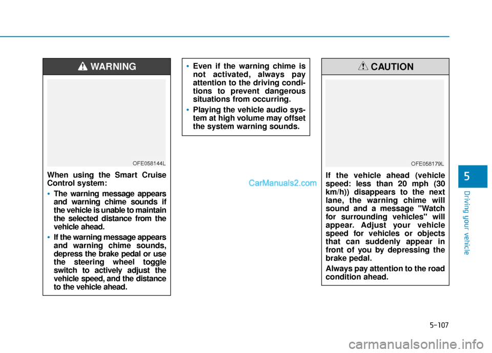 Hyundai Nexo 2019 Owners Manual 5-107
Driving your vehicle
5When using the Smart Cruise
Control system:
The warning message appears
and warning chime sounds if
the vehicle is unable to maintain
the selected distance from the
vehicle Hyundai Nexo 2019 Owners Manual 5-107
Driving your vehicle
5When using the Smart Cruise
Control system:
The warning message appears
and warning chime sounds if
the vehicle is unable to maintain
the selected distance from the
vehicle