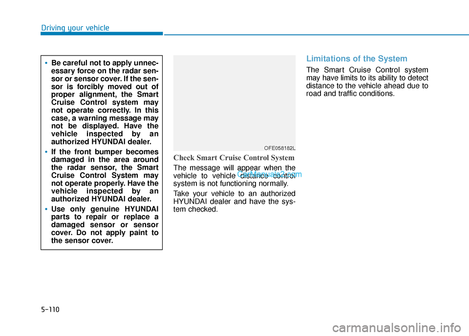 Hyundai Nexo 2019 Owners Manual 5-110
Driving your vehicle
Check Smart Cruise Control System
The message will appear when the
vehicle to vehicle distance control
system is not functioning normally.
Take your vehicle to an authorized Hyundai Nexo 2019 Owners Manual 5-110
Driving your vehicle
Check Smart Cruise Control System
The message will appear when the
vehicle to vehicle distance control
system is not functioning normally.
Take your vehicle to an authorized