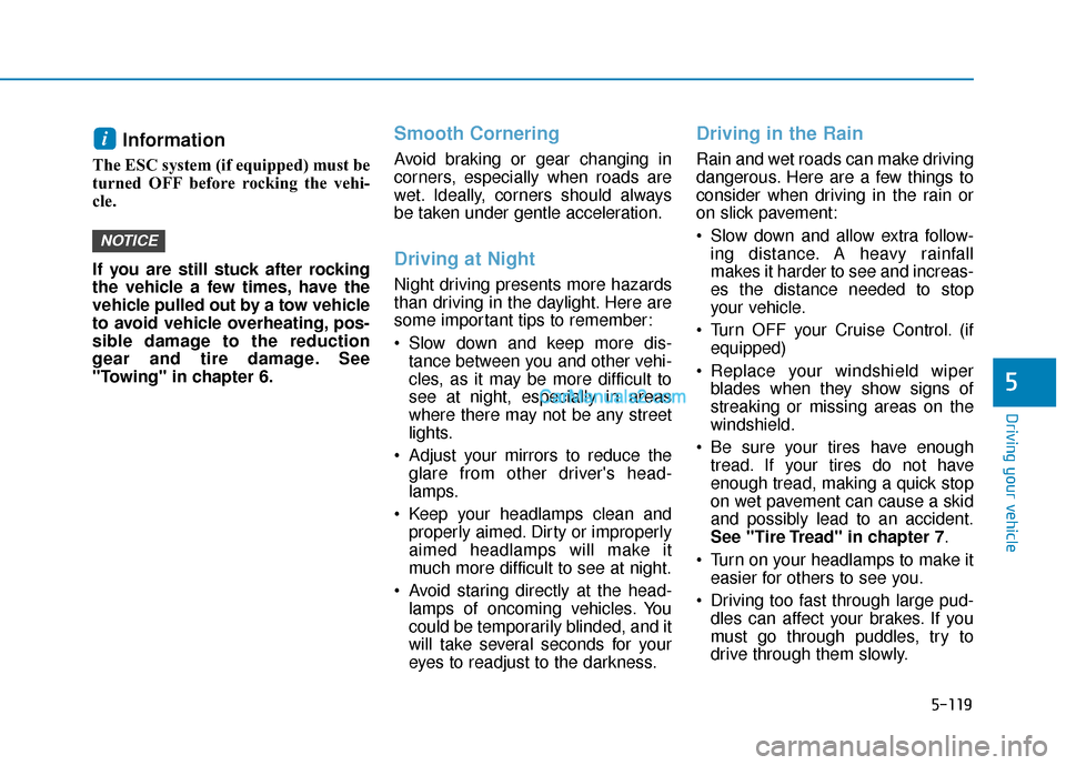 Hyundai Nexo 2019 Owners Manual 5-119
Driving your vehicle
5
Information
The ESC system (if equipped) must be
turned OFF before rocking the vehi-
cle.
If you are still stuck after rocking
the vehicle a few times, have the
vehicle Hyundai Nexo 2019 Owners Manual 5-119
Driving your vehicle
5
Information
The ESC system (if equipped) must be
turned OFF before rocking the vehi-
cle.
If you are still stuck after rocking
the vehicle a few times, have the
vehicle