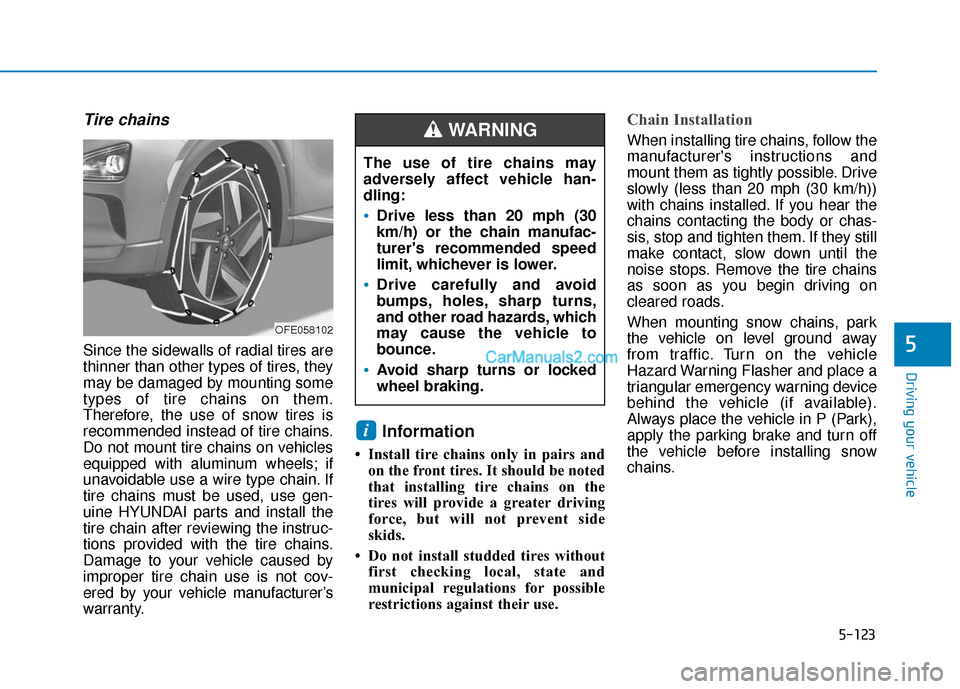 Hyundai Nexo 2019 Owners Manual 5-123
Driving your vehicle
5
Tire chains
Since the sidewalls of radial tires are
thinner than other types of tires, they
may be damaged by mounting some
types of tire chains on them.
Therefore, the us Hyundai Nexo 2019 Owners Manual 5-123
Driving your vehicle
5
Tire chains
Since the sidewalls of radial tires are
thinner than other types of tires, they
may be damaged by mounting some
types of tire chains on them.
Therefore, the us