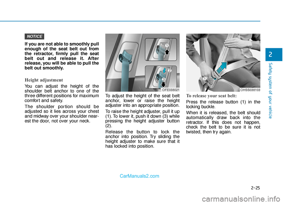 Hyundai Nexo 2019 Owners Manual 2-25
Safety system of your vehicle
2
If you are not able to smoothly pull
enough of the seat belt out from
the retractor, firmly pull the seat
belt out and release it. After
release, you will be able Hyundai Nexo 2019 Owners Manual 2-25
Safety system of your vehicle
2
If you are not able to smoothly pull
enough of the seat belt out from
the retractor, firmly pull the seat
belt out and release it. After
release, you will be able