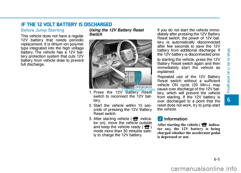 Hyundai Nexo 2019 Owners Manual 6-5
What to do in an emergency
6
Before Jump Starting
This vehicle does not have a regular
12V battery that needs periodic
replacement. It is lithium ion polymer
type integrated into the high voltage
Hyundai Nexo 2019 Owners Manual 6-5
What to do in an emergency
6
Before Jump Starting
This vehicle does not have a regular
12V battery that needs periodic
replacement. It is lithium ion polymer
type integrated into the high voltage