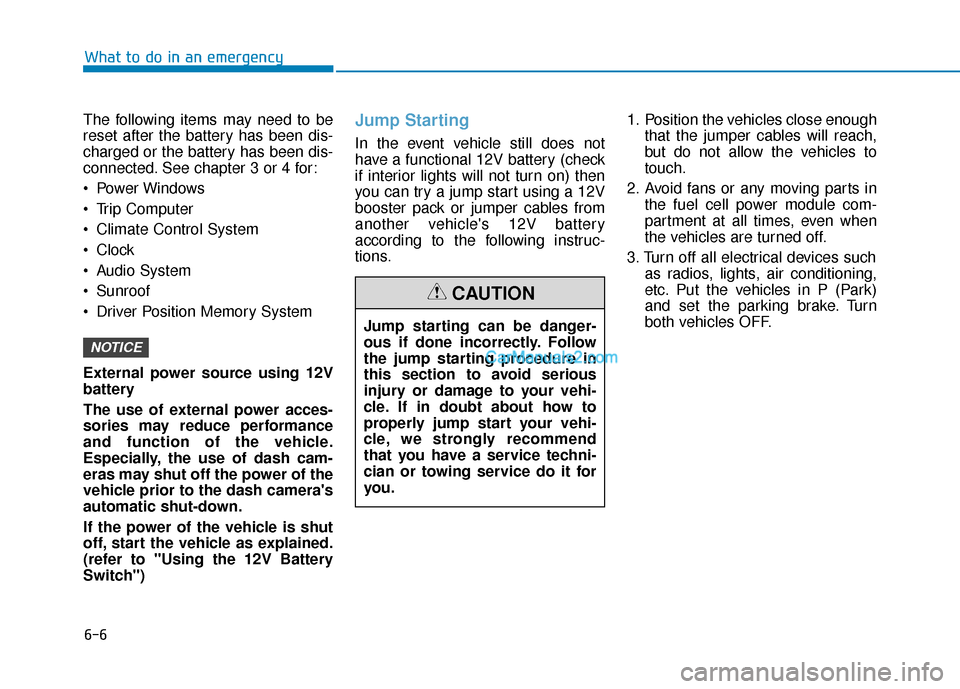 Hyundai Nexo 2019  Owners Manual 6-6
What to do in an emergency
The following items may need to be
reset after the battery has been dis-
charged or the battery has been dis-
connected. See chapter 3 or 4 for:
 Power Windows
 Trip Com