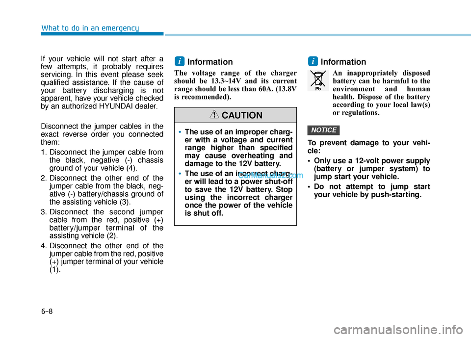 Hyundai Nexo 2019 Owners Manual 6-8
What to do in an emergency
If your vehicle will not start after a
few attempts, it probably requires
servicing. In this event please seek
qualified assistance. If the cause of
your battery dischar Hyundai Nexo 2019 Owners Manual 6-8
What to do in an emergency
If your vehicle will not start after a
few attempts, it probably requires
servicing. In this event please seek
qualified assistance. If the cause of
your battery dischar
