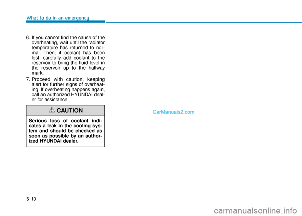 Hyundai Nexo 2019  Owners Manual 6-10
6. If you cannot find the cause of theoverheating, wait until the radiator
temperature has returned to nor-
mal. Then, if coolant has been
lost, carefully add coolant to the
reservoir to bring th