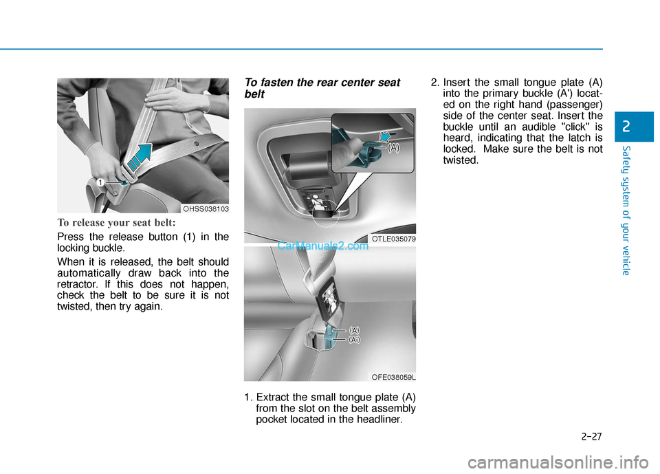 Hyundai Nexo 2019 Service Manual 2-27
Safety system of your vehicle
2
To release your seat belt: 
Press the release button (1) in the
locking buckle.
When it is released, the belt should
automatically draw back into the
retractor. If