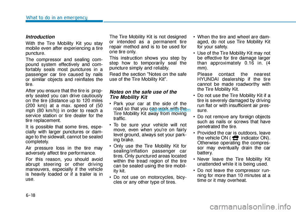 Hyundai Nexo 2019 Owners Manual 6-18
What to do in an emergency
Introduction
With the Tire Mobility Kit you stay
mobile even after experiencing a tire
puncture.
The compressor and sealing com-
pound system effectively and com-
forta Hyundai Nexo 2019 Owners Manual 6-18
What to do in an emergency
Introduction
With the Tire Mobility Kit you stay
mobile even after experiencing a tire
puncture.
The compressor and sealing com-
pound system effectively and com-
forta