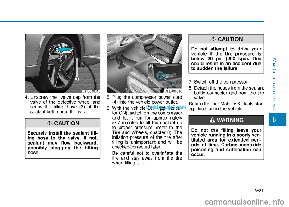 Hyundai Nexo 2019 Owners Manual 6-21
What to do in an emergency
6
4. Unscrew the valve cap from thevalve of the defective wheel and
screw the filling hose (3) of the
sealant bottle onto the valve. 5. Plug the compressor power cord
Hyundai Nexo 2019 Owners Manual 6-21
What to do in an emergency
6
4. Unscrew the valve cap from thevalve of the defective wheel and
screw the filling hose (3) of the
sealant bottle onto the valve. 5. Plug the compressor power cord