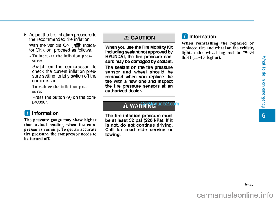 Hyundai Nexo 2019 Owners Manual 6-23
What to do in an emergency
6
5. Adjust the tire inflation pressure tothe recommended tire inflation.
With the vehicle ON ( indica- tor ON), on, proceed as follows.
- To increase the inflation pre Hyundai Nexo 2019 Owners Manual 6-23
What to do in an emergency
6
5. Adjust the tire inflation pressure tothe recommended tire inflation.
With the vehicle ON ( indica- tor ON), on, proceed as follows.
- To increase the inflation pre