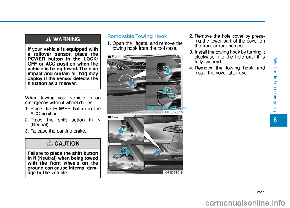 Hyundai Nexo 2019  Owners Manual 6-25
What to do in an emergency
6
When towing your vehicle in an
emergency without wheel dollies:
1. Place the POWER button in theACC position.
2. Place the shift button in N (Neutral).
3. Release the