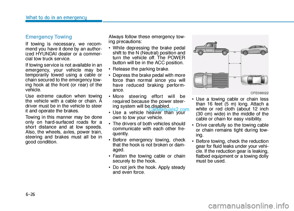 Hyundai Nexo 2019  Owners Manual 6-26
Emergency Towing
If towing is necessary, we recom-
mend you have it done by an author-
ized HYUNDAI dealer or a commer-
cial tow truck service.
If towing service is not available in an
emergency,