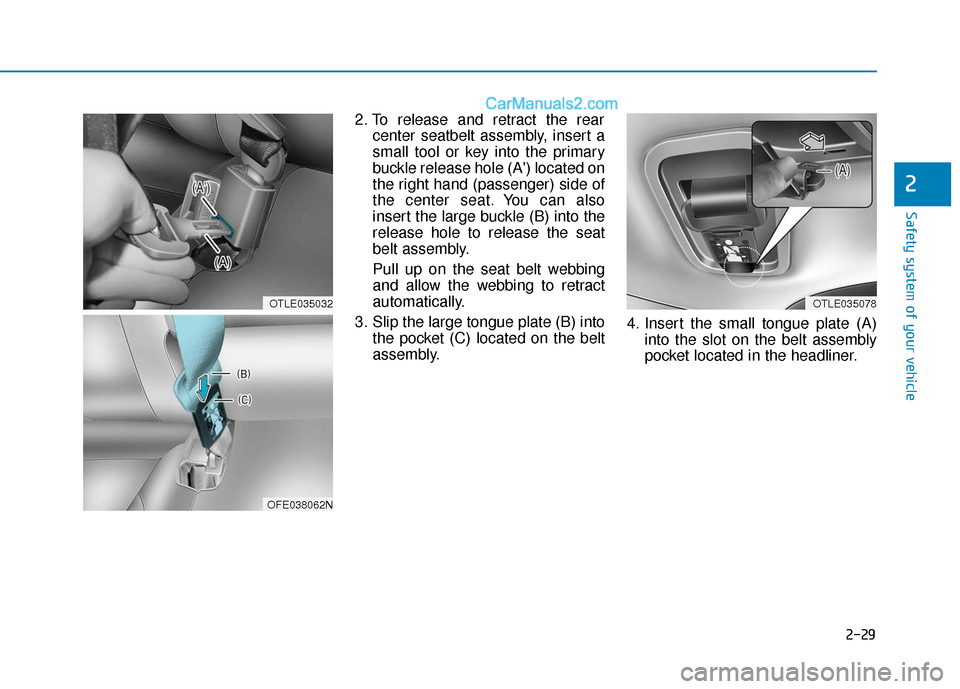 Hyundai Nexo 2019 Service Manual 2-29
Safety system of your vehicle
2
2. To release and retract the rearcenter seatbelt assembly, insert a
small tool or key into the primary
buckle release hole (A) located on
the right hand (passeng
