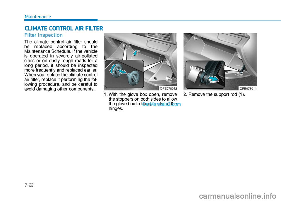 Hyundai Nexo 2019  Owners Manual 7-22
Maintenance
C
CL
LI
IM
M A
AT
TE
E 
 C
C O
O N
NT
TR
R O
O L
L 
 A
A I
IR
R  
 F
F I
IL
L T
T E
ER
R
Filter Inspection
The climate control air filter should
be replaced according to the
Maintenan