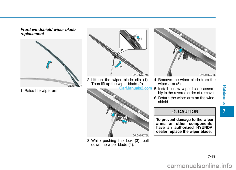 Hyundai Nexo 2019  Owners Manual 7-25
7
Maintenance
Front windshield wiper bladereplacement
1. Raise the wiper arm. 2. Lift up the wiper blade clip (1).
Then lift up the wiper blade (2).
3. While pushing the lock (3), pull down the w
