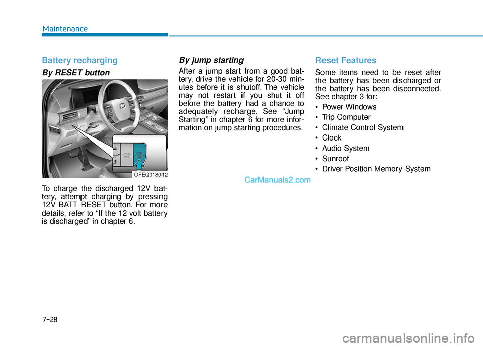 Hyundai Nexo 2019  Owners Manual 7-28
Maintenance
Battery recharging
By RESET button
To charge the discharged 12V bat-
tery, attempt charging by pressing
12V BATT RESET button. For more
details, refer to “If the 12 volt battery
is 