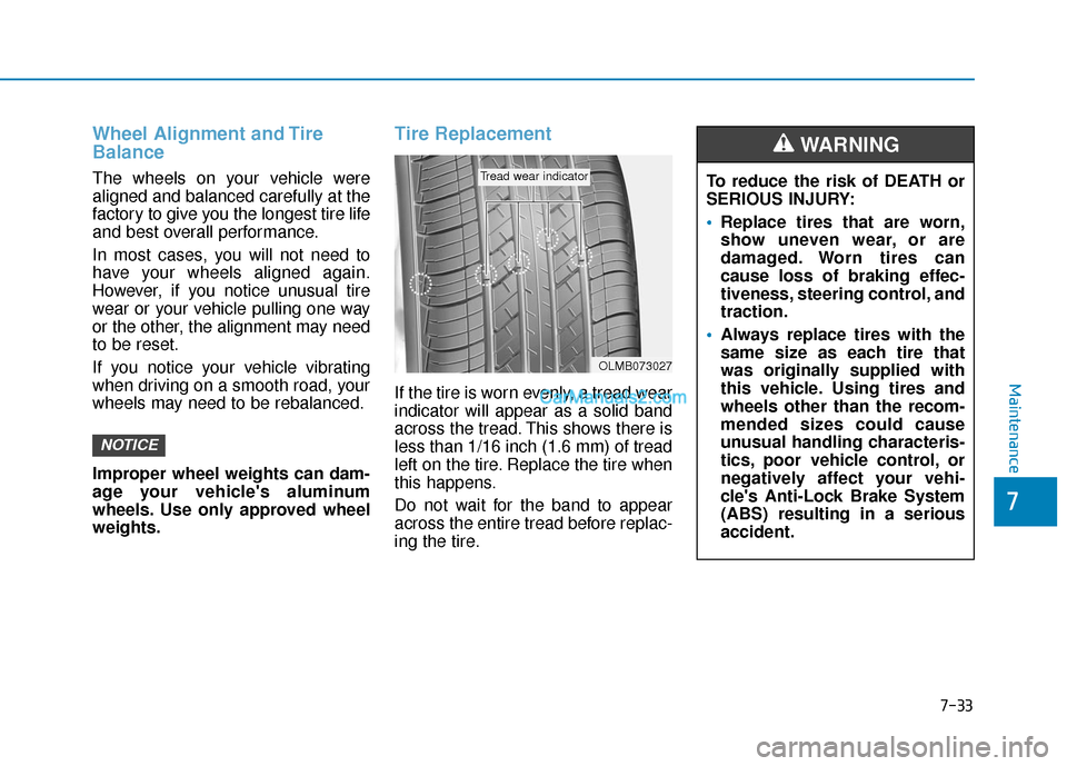 Hyundai Nexo 2019  Owners Manual 7-33
7
Maintenance
Wheel Alignment and Tire
Balance
The wheels on your vehicle were
aligned and balanced carefully at the
factory to give you the longest tire life
and best overall performance.
In mos