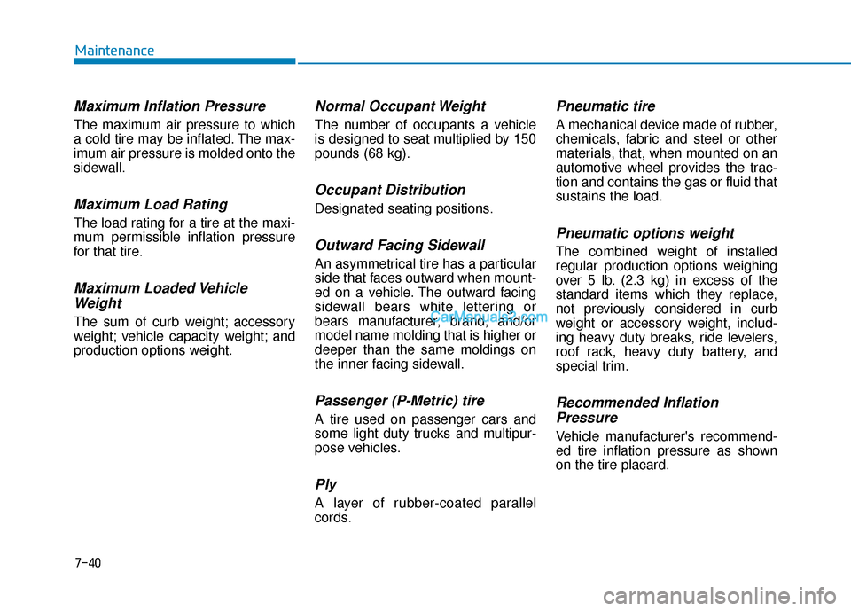 Hyundai Nexo 2019  Owners Manual 7-40
Maintenance
Maximum Inflation Pressure
The maximum air pressure to which
a cold tire may be inflated. The max-
imum air pressure is molded onto the
sidewall.
Maximum Load Rating
The load rating f