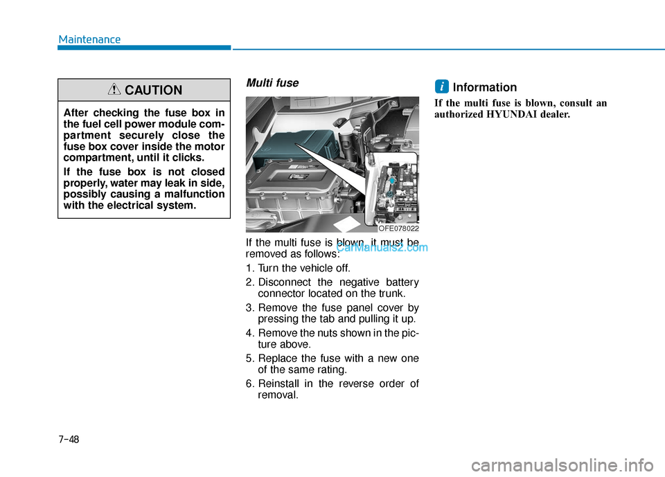 Hyundai Nexo 2019  Owners Manual 7-48
Maintenance
Multi fuse
If the multi fuse is blown, it must be
removed as follows:
1. Turn the vehicle off.
2. Disconnect the negative batteryconnector located on the trunk.
3. Remove the fuse pan