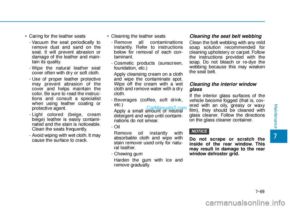 Hyundai Nexo 2019 Owners Manual 7-69
7
Maintenance
Caring for the leather seats- Vacuum the seat periodically toremove dust and sand on the
seat. It will prevent abrasion or
damage of the leather and main-
tain its quality.
- Wipe Hyundai Nexo 2019 Owners Manual 7-69
7
Maintenance
Caring for the leather seats- Vacuum the seat periodically toremove dust and sand on the
seat. It will prevent abrasion or
damage of the leather and main-
tain its quality.
- Wipe