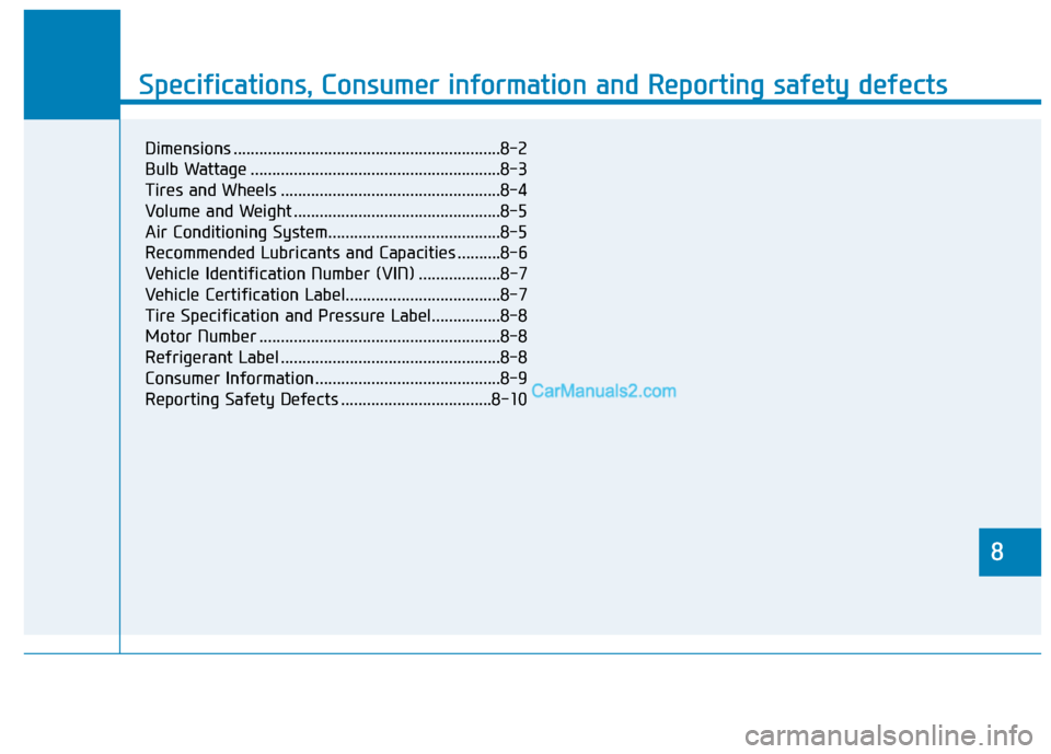 Hyundai Nexo 2019  Owners Manual 888
Specifications & Consumer information
8
Specifications, Consumer information and Reporting safety defects
8
Dimensions ..............................................................8-2
Bulb Wattag