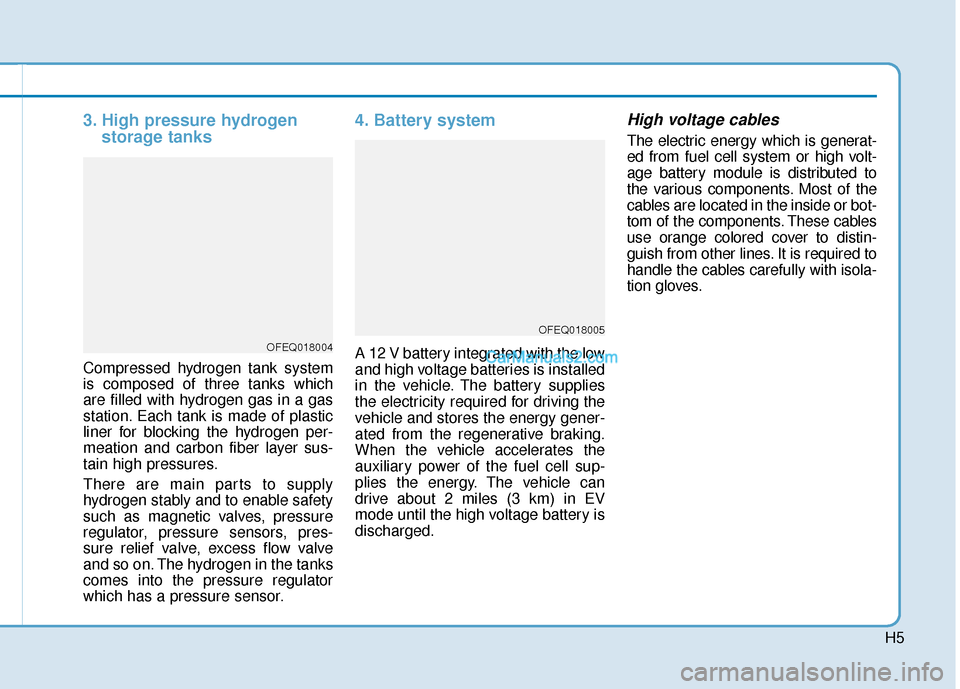 Hyundai Nexo 2019 Owners Manual H5
3. High pressure hydrogenstorage tanks
Compressed hydrogen tank system
is composed of three tanks which
are filled with hydrogen gas in a gas
station. Each tank is made of plastic
liner for blockin Hyundai Nexo 2019 Owners Manual H5
3. High pressure hydrogenstorage tanks
Compressed hydrogen tank system
is composed of three tanks which
are filled with hydrogen gas in a gas
station. Each tank is made of plastic
liner for blockin