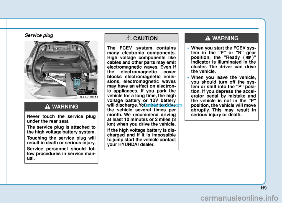 Hyundai Nexo 2019  Owners Manual H9
Service plug
OFEQ018011
The FCEV system contains
many electronic components.
High voltage components like
cables and other parts may emit
electromagnetic waves. Even if
the electromagnetic cover
bl