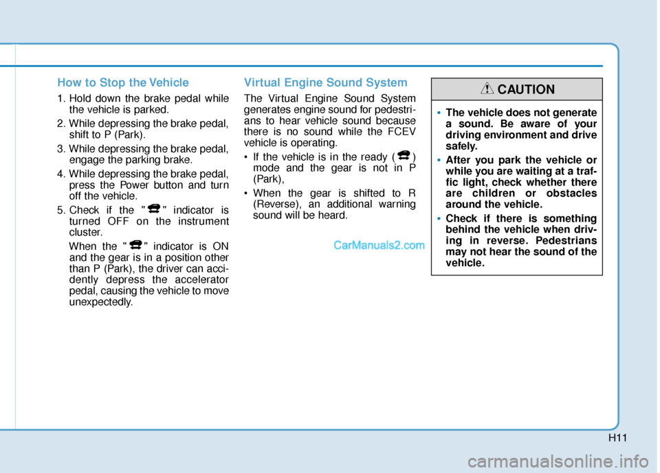 Hyundai Nexo 2019 Owners Manual H11
How to Stop the Vehicle
1. Hold down the brake pedal whilethe vehicle is parked.
2. While depressing the brake pedal, shift to P (Park).
3. While depressing the brake pedal, engage the parking bra Hyundai Nexo 2019 Owners Manual H11
How to Stop the Vehicle
1. Hold down the brake pedal whilethe vehicle is parked.
2. While depressing the brake pedal, shift to P (Park).
3. While depressing the brake pedal, engage the parking bra