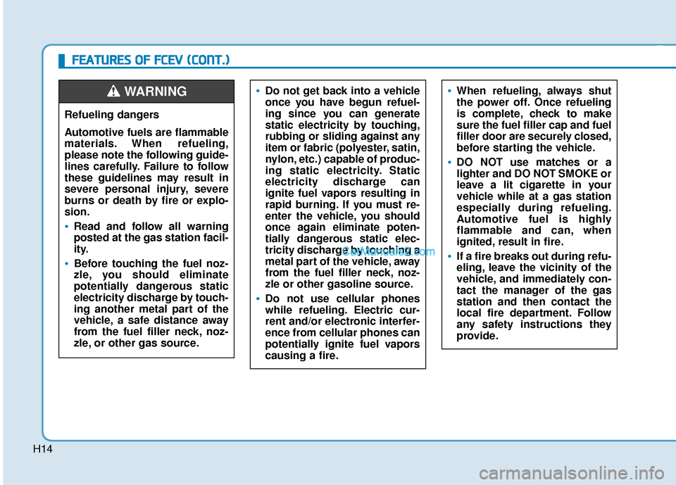 Hyundai Nexo 2019 Owners Manual H14
Do not get back into a vehicle
once you have begun refuel-
ing since you can generate
static electricity by touching,
rubbing or sliding against any
item or fabric (polyester, satin,
nylon, etc.) Hyundai Nexo 2019 Owners Manual H14
Do not get back into a vehicle
once you have begun refuel-
ing since you can generate
static electricity by touching,
rubbing or sliding against any
item or fabric (polyester, satin,
nylon, etc.)