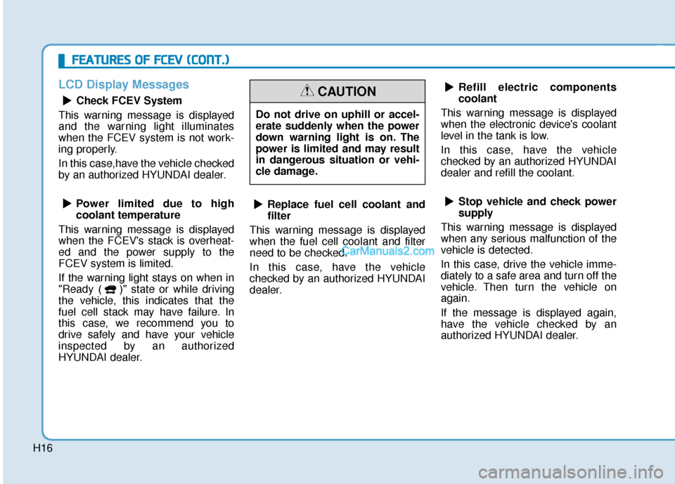 Hyundai Nexo 2019 Owners Manual H16
F
FE
E A
A T
TU
U R
RE
ES
S
O
O F
F
F
F C
C E
E V
V
(
( C
C O
O N
NT
T.
.)
)
LCD Display Messages
Check FCEV System
This warning message is displayed
and the warning light illuminates
when Hyundai Nexo 2019 Owners Manual H16
F
FE
E A
A T
TU
U R
RE
ES
S
O
O F
F
F
F C
C E
E V
V
(
( C
C O
O N
NT
T.
.)
)
LCD Display Messages
Check FCEV System
This warning message is displayed
and the warning light illuminates
when