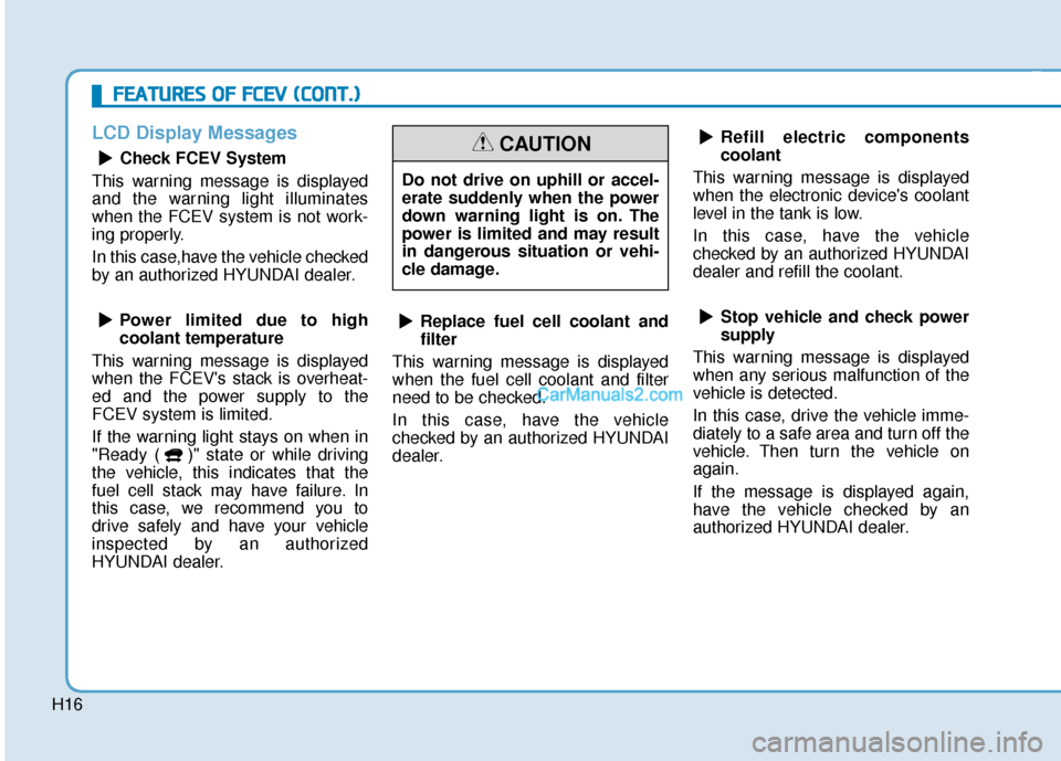 Hyundai Nexo 2019  Owners Manual H16
F
FE
E A
A T
TU
U R
RE
ES
S 
 O
O F
F 
 F
F C
C E
E V
V  
 (
( C
C O
O N
NT
T.
.)
)
LCD Display Messages
Check FCEV System
This warning message is displayed
and the warning light illuminates
when 