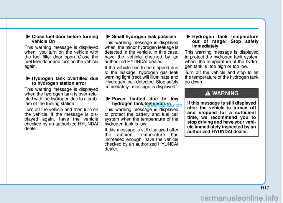 Hyundai Nexo 2019 Owners Manual H17
Close fuel door before turning
vehicle On
This warning message is displayed
when you turn on the vehicle with
the fuel filler door open. Close the
fuel filler door and turn on the vehicle
again.
Hyundai Nexo 2019 Owners Manual H17
Close fuel door before turning
vehicle On
This warning message is displayed
when you turn on the vehicle with
the fuel filler door open. Close the
fuel filler door and turn on the vehicle
again.