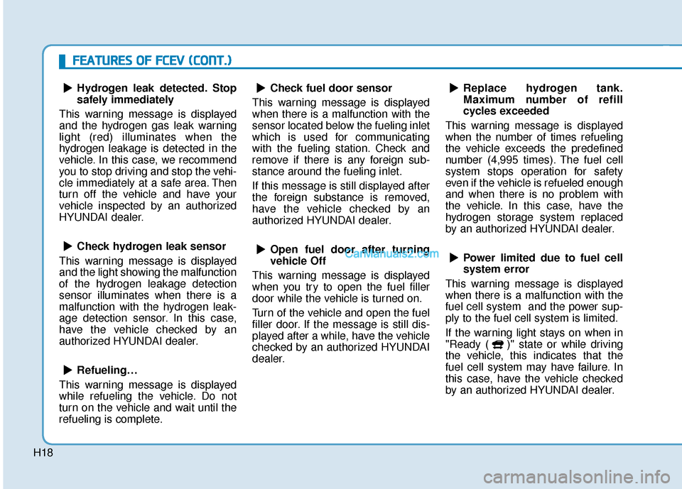 Hyundai Nexo 2019 Owners Manual H18
F
FE
E A
A T
TU
U R
RE
ES
S
O
O F
F
F
F C
C E
E V
V
(
( C
C O
O N
NT
T.
.)
)
Hydrogen leak detected. Stop
safely immediately
This warning message is displayed
and the hydrogen gas leak warn Hyundai Nexo 2019 Owners Manual H18
F
FE
E A
A T
TU
U R
RE
ES
S
O
O F
F
F
F C
C E
E V
V
(
( C
C O
O N
NT
T.
.)
)
Hydrogen leak detected. Stop
safely immediately
This warning message is displayed
and the hydrogen gas leak warn