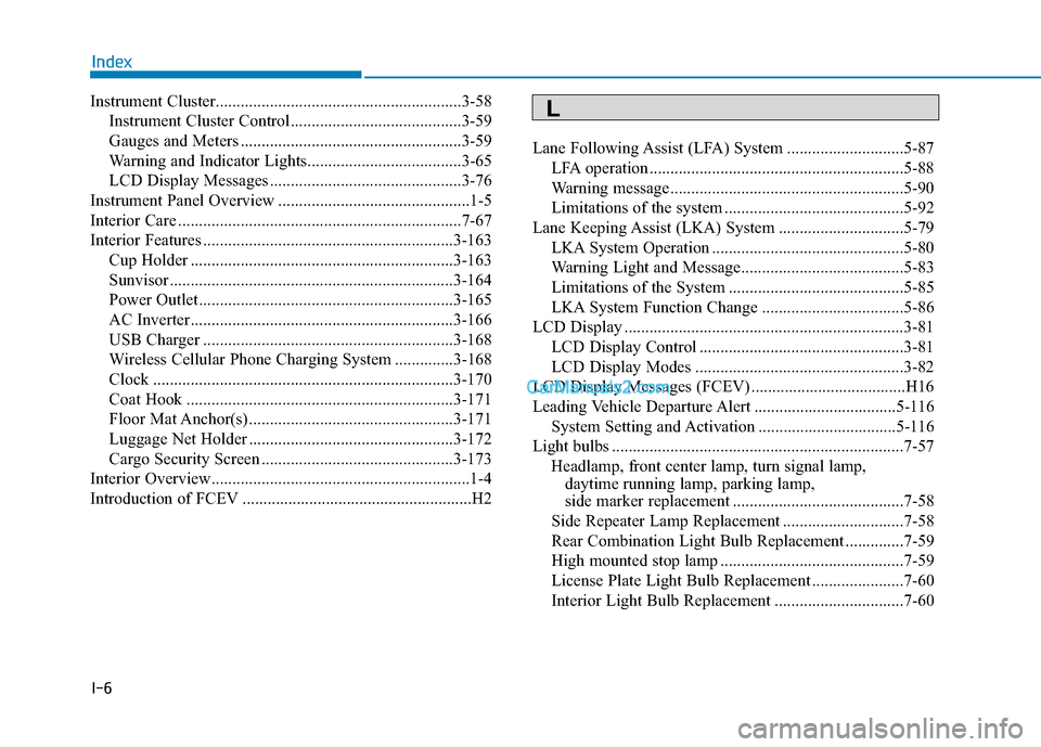 Hyundai Nexo 2019 Owners Manual I-6
Instrument Cluster...........................................................3-58Instrument Cluster Control .........................................3-59
Gauges and Meters ........................ Hyundai Nexo 2019 Owners Manual I-6
Instrument Cluster...........................................................3-58Instrument Cluster Control .........................................3-59
Gauges and Meters ........................