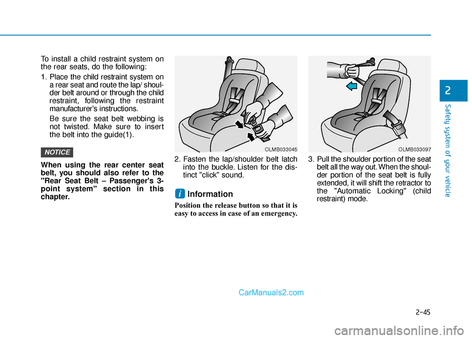 Hyundai Nexo 2019 Workshop Manual 2-45
Safety system of your vehicle
2
To install a child restraint system on
the rear seats, do the following:
1. Place the child restraint system ona rear seat and route the lap/ shoul-
der belt aroun