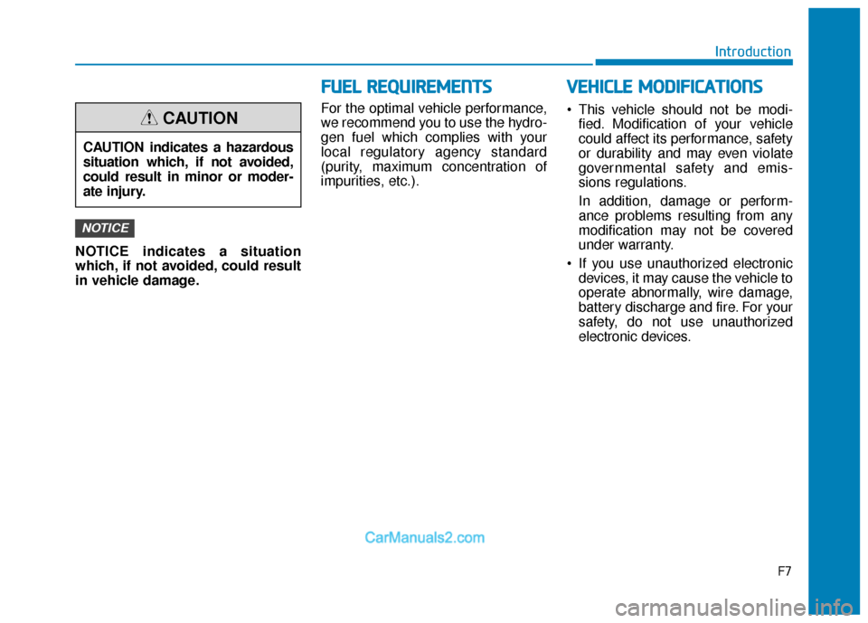 Hyundai Nexo 2019 Owners Manual F7
Introduction
F
FU
U E
EL
L
R
R E
EQ
Q U
UI
IR
R E
EM
M E
EN
N T
TS
S
NOTICE indicates a situation
which, if not avoided, could result
in vehicle damage. For the optimal vehicle performance,
we re Hyundai Nexo 2019 Owners Manual F7
Introduction
F
FU
U E
EL
L
R
R E
EQ
Q U
UI
IR
R E
EM
M E
EN
N T
TS
S
NOTICE indicates a situation
which, if not avoided, could result
in vehicle damage. For the optimal vehicle performance,
we re