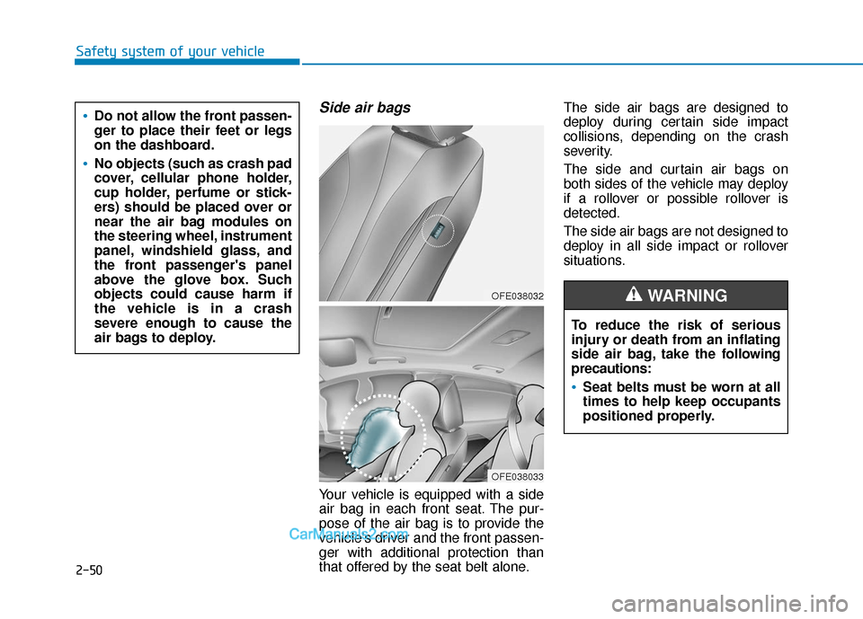Hyundai Nexo 2019 Repair Manual Safety system of your vehicle
Side air bags 
Your vehicle is equipped with a side
air bag in each front seat. The pur-
pose of the air bag is to provide the
vehicles driver and the front passen-
ger 