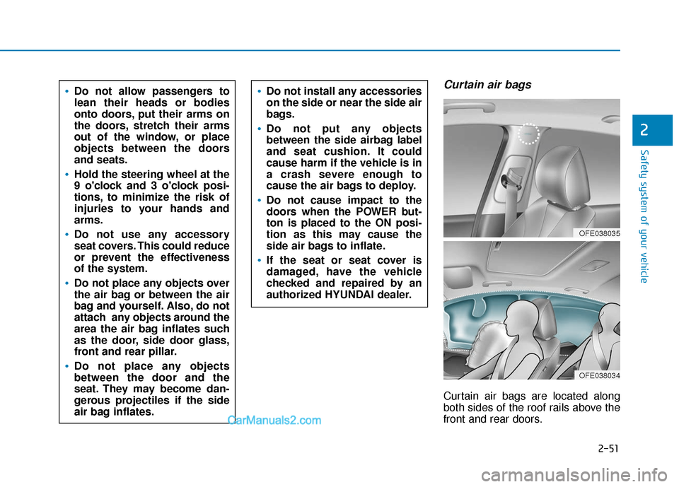 Hyundai Nexo 2019 Owners Manual 2-51
Safety system of your vehicle
2
Curtain air bags
Curtain air bags are located along
both sides of the roof rails above the
front and rear doors.
Do not allow passengers to
lean their heads or bo Hyundai Nexo 2019 Owners Manual 2-51
Safety system of your vehicle
2
Curtain air bags
Curtain air bags are located along
both sides of the roof rails above the
front and rear doors.
Do not allow passengers to
lean their heads or bo