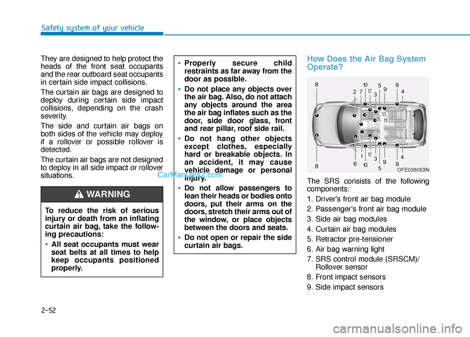 Hyundai Nexo 2019 Owners Manual 2-52
Safety system of your vehicle
They are designed to help protect the
heads of the front seat occupants
and the rear outboard seat occupants
in certain side impact collisions.
The curtain air bags Hyundai Nexo 2019 Owners Manual 2-52
Safety system of your vehicle
They are designed to help protect the
heads of the front seat occupants
and the rear outboard seat occupants
in certain side impact collisions.
The curtain air bags
