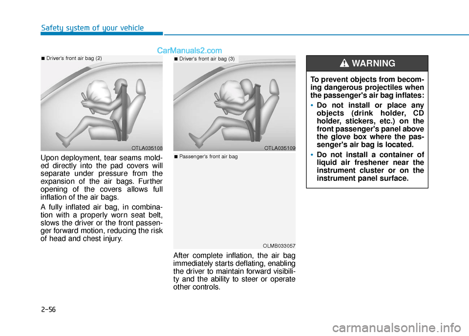 Hyundai Nexo 2019 Owners Manual 2-56
Safety system of your vehicle
Upon deployment, tear seams mold-
ed directly into the pad covers will
separate under pressure from the
expansion of the air bags. Further
opening of the covers allo Hyundai Nexo 2019 Owners Manual 2-56
Safety system of your vehicle
Upon deployment, tear seams mold-
ed directly into the pad covers will
separate under pressure from the
expansion of the air bags. Further
opening of the covers allo