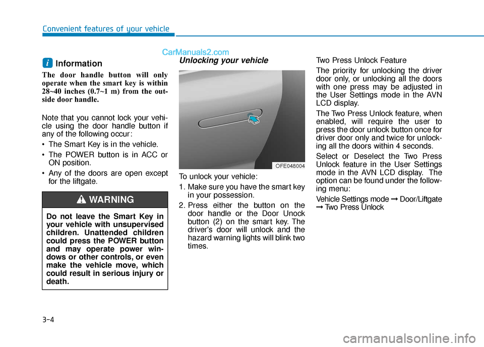 Hyundai Nexo 2019 Owners Manual 3-4
Convenient features of your vehicle
Information
The door handle button will only
operate when the smart key is within
28~40 inches (0.7~1 m) from the out-
side door handle. 
Note that you cannot l