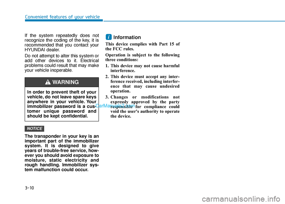 Hyundai Nexo 2019 Owners Manual 3-10
If the system repeatedly does not
recognize the coding of the key, it is
recommended that you contact your
HYUNDAI dealer.
Do not attempt to alter this system or
add other devices to it. Electric